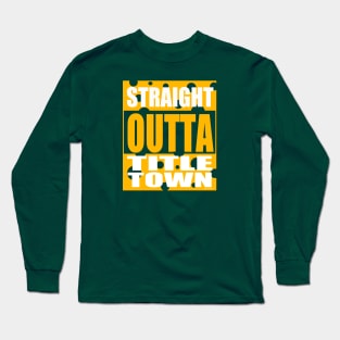 Straight Outta Title Town Long Sleeve T-Shirt